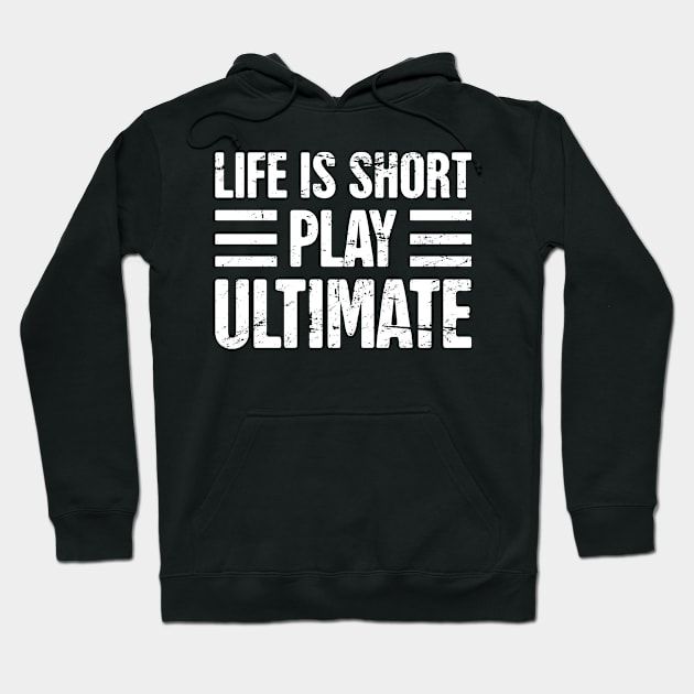 Life Is Short - Play Ultimate Frisbee Hoodie by Wizardmode